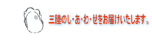 三陸のし・あ・わ・せをお届けいたします。